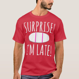 Surprise I'm Late Pregnancy Announcement Think Pos T-Shirt