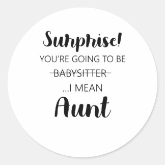 Surprise Youre Going To Be Babysitter Aunt  Classic Round Sticker