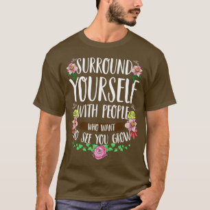 Surround YoursWith People Who Want To See You Grow T-Shirt