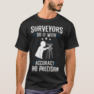 Surveyors Do It With Accuracy  Precision Land Surv T-Shirt