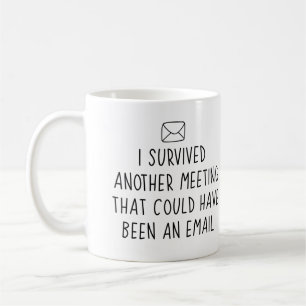 Survived Another Meeting that could have been an.. Coffee Mug