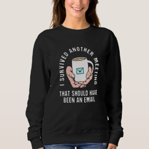 Survived Meeting That Shouldve Been Email Boss Jok Sweatshirt