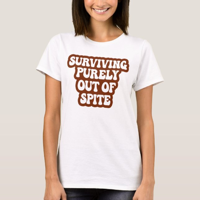 Surviving Purely Out Of Spite Funny Joke T-Shirt (Front)