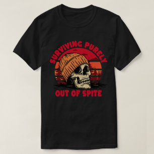 Surviving Purely Out Of Spite Funny Joke T-Shirt
