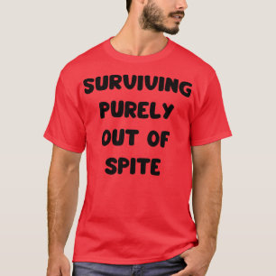 surviving purely out of spite T-Shirt
