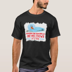 surviving the teacher life one meltdown at a time T-Shirt