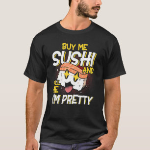 Sushi Buy Me Sushi And Tell Me I'm Pretty Sushi T-Shirt