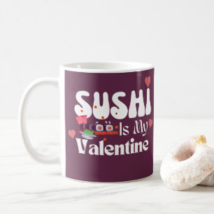Sushi Is My Valentine Coffee Mug