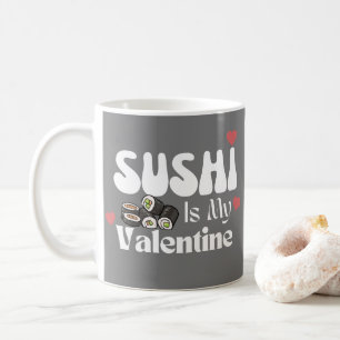 Sushi Is My Valentine Coffee Mug