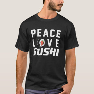 Sushi Lovers Peace Love Sushi Japanese Culinary Fa T-Shirt