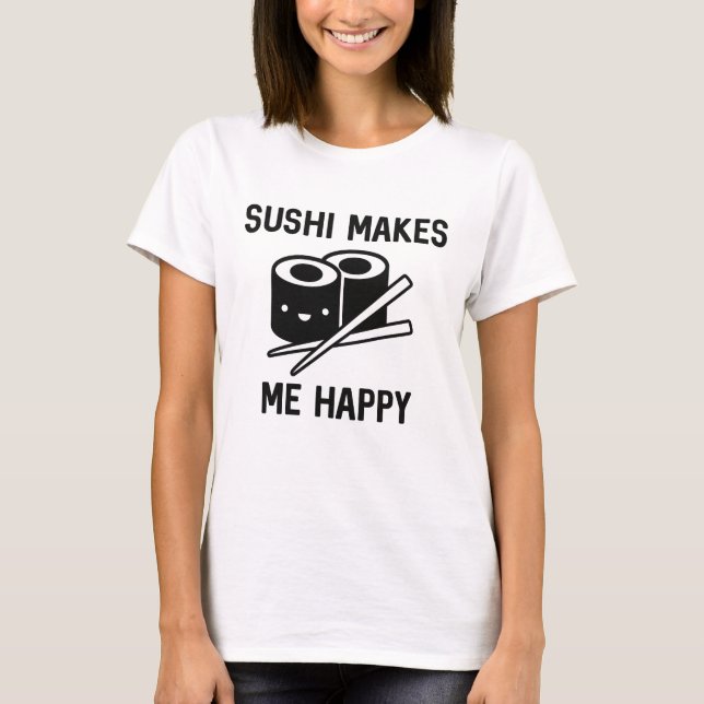 Sushi Makes Me Happy T-Shirt (Front)