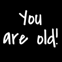 You Are Old