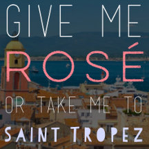 Give Me Rosé or Take Me to St. Tropez