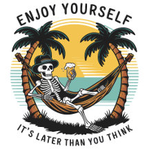 Enjoy Yourself It's Later Than You Think