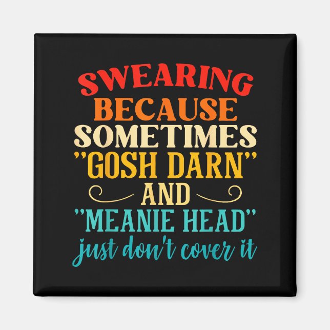 Swearing Because Sometimes Gosh Darn And Meanie He Magnet (Front)