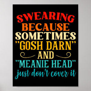 Swearing Because Sometimes Gosh Darn And Meanie He Poster
