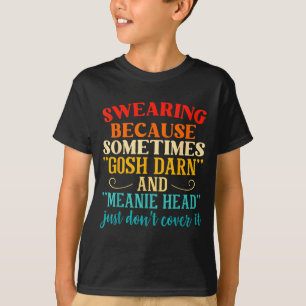 Swearing Because Sometimes Gosh Darn And Meanie He T-Shirt