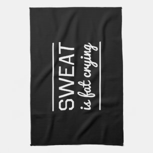 Sweat is Fat Crying Kitchen Towel