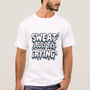 Sweat is Fat Crying Retro Fitness Humour Quote T-Shirt