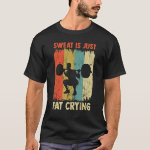 Sweat Is Just Fat Crying  Exercise Motivational Wo T-Shirt
