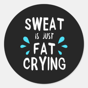 Sweat Is Just Fat Crying Fitness And Funny Workout Classic Round Sticker