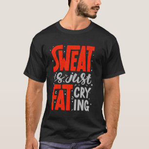 Sweat is Just Fat Crying Funny Gym Workout Weightl T-Shirt