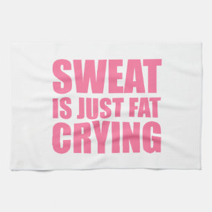 Sweat Is Just Fat Crying Kitchen Towel