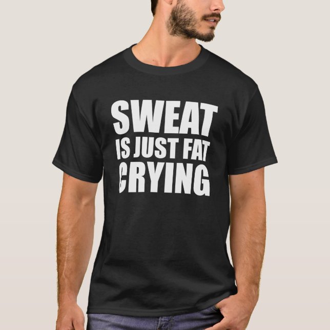 Sweat Is Just Fat Crying T-Shirt (Front)