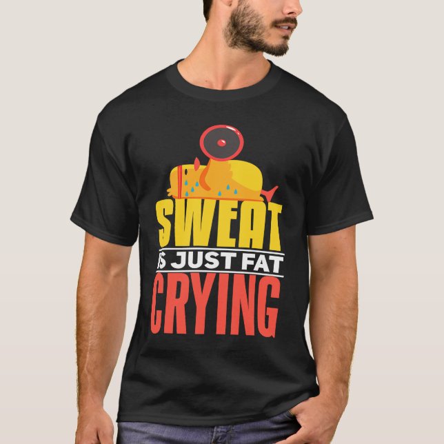 Sweat Is Just Fat Crying  workout Motivational T-Shirt (Front)