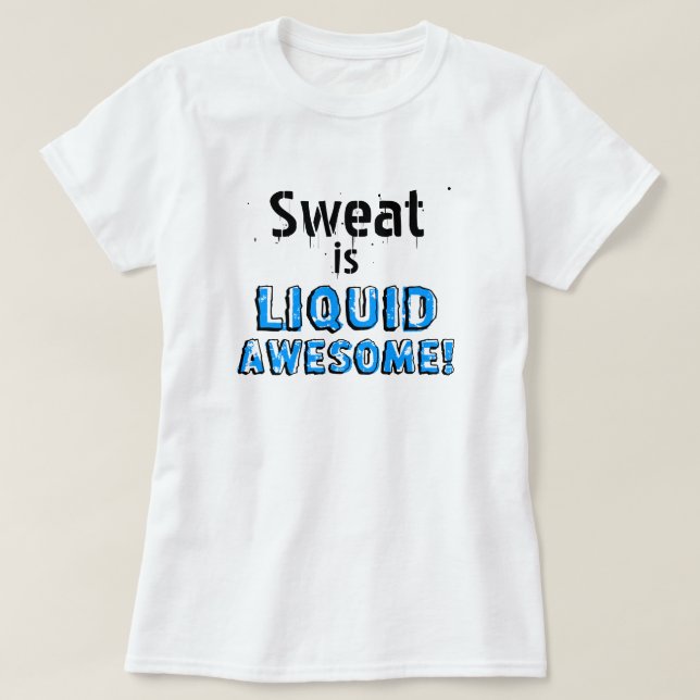 Sweat is Liquid Awesome T-Shirt (Design Front)