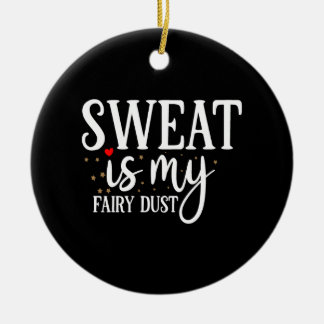 sweat is my fairy dust ceramic ornament