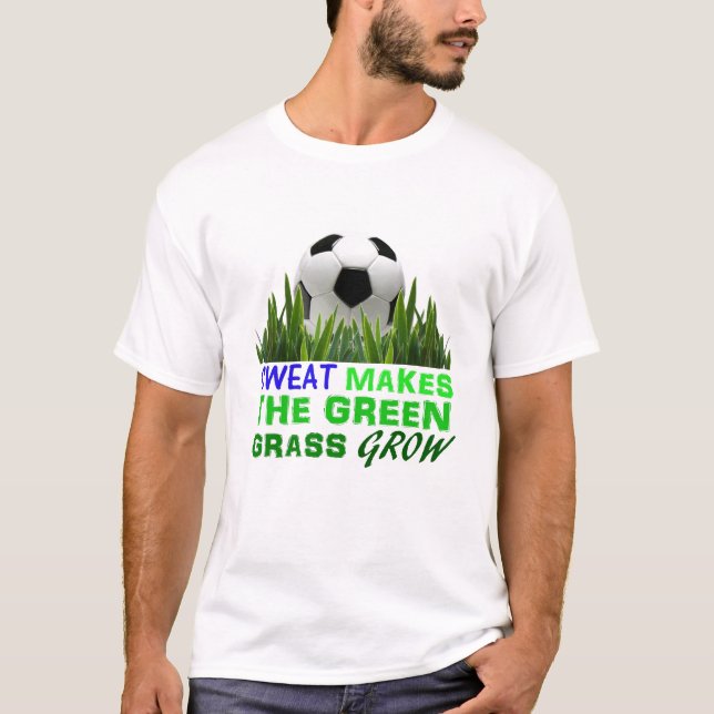 Sweat makes the green grass grow T-Shirt (Front)