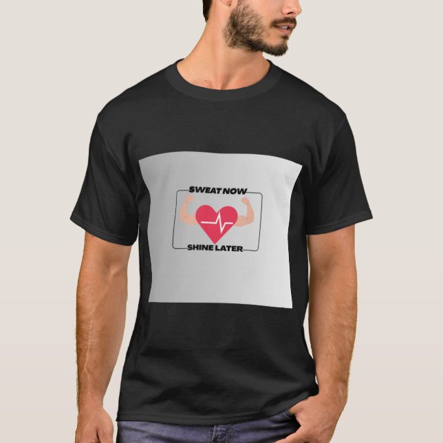 Sweat Now Shine Later Motivational Fitness Gym Des T-Shirt (Front)