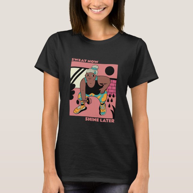Sweat Now, Shine Later T-Shirt (Front)