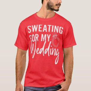 Sweating For My Wedding Funny Bride Wife Married G T-Shirt