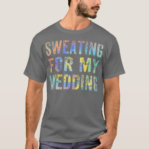 Sweating For My Wedding Funny Bride Wife Married T T-Shirt