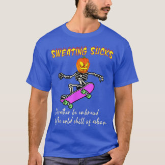Sweating Sucks Embraced By The Cold Chill Of Autum T-Shirt