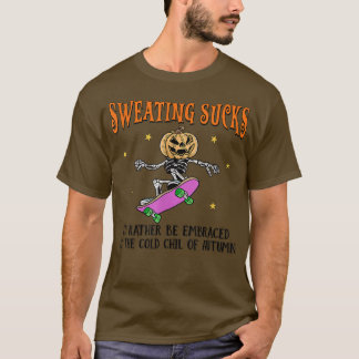 Sweating Sucks Id Rather Be Embraced By The Cold O T-Shirt