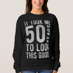 Sweatshirt 50ème Anniversaire Il M'A Fallu 50 Ans Pour Regard