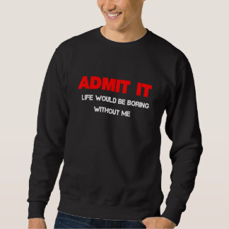 Sweatshirt Admettez-le, la vie serait ennuyeuse sans moi C