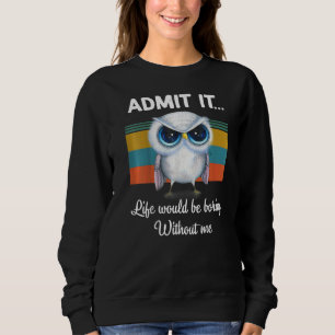 Sweatshirt Admettre Que La Vie Serait Ennuyante Sans Moi Owl