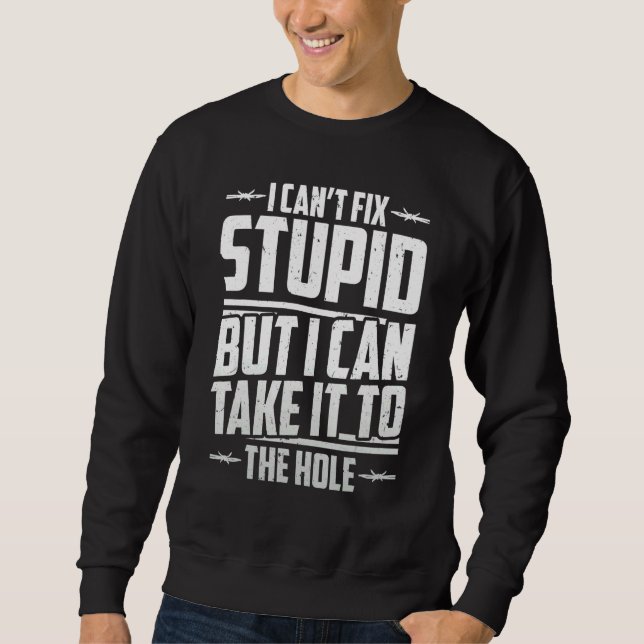 Sweatshirt Agent Correctionnel Je Ne Peux Pas Réparer Stupide (Devant)