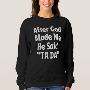 Sweatshirt Après Que Dieu M'Ait Fait, Il A Dit Tada Ta Da Ta