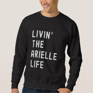 Sweatshirt Arielle Living The Arielle Life Name Funny