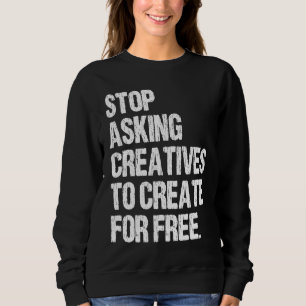 Sweatshirt Arrêtez de demander aux créatifs de créer gratuite