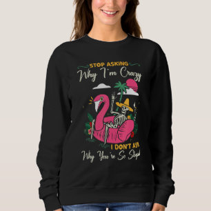 Sweatshirt Arrêtez de demander pourquoi je suis fou Je ne dem