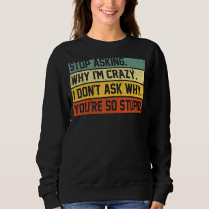 Sweatshirt Arrêtez de demander pourquoi je suis fou Je ne dem