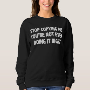 Sweatshirt Arrêtez de me copier Vous ne le faites même pas co