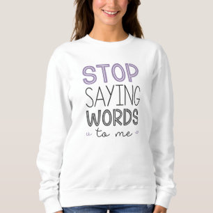 Sweatshirt Arrêtez De Me Dire Des Mots