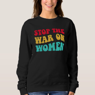 Sweatshirt Arrêtez La Guerre Contre Les Femmes Pour Le Choix 